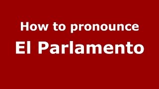 How to pronounce El Parlamento