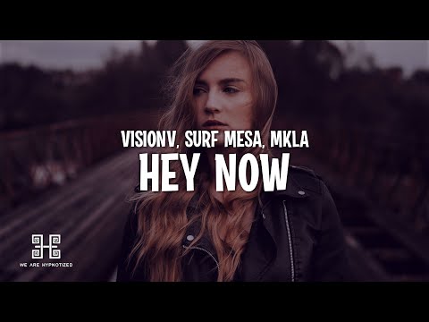 VisionV x Surf Mesa x MKLA - Hey Now (Lyrics)