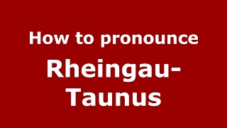 How to pronounce Rheingau-Taunus