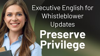 Executive English for Whistleblower Updates: Preserve Privilege