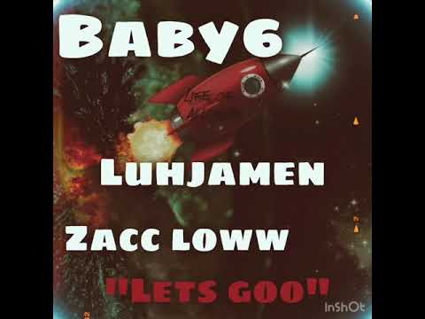 Zacc loww x baby6 x luhjamen- let’s goo