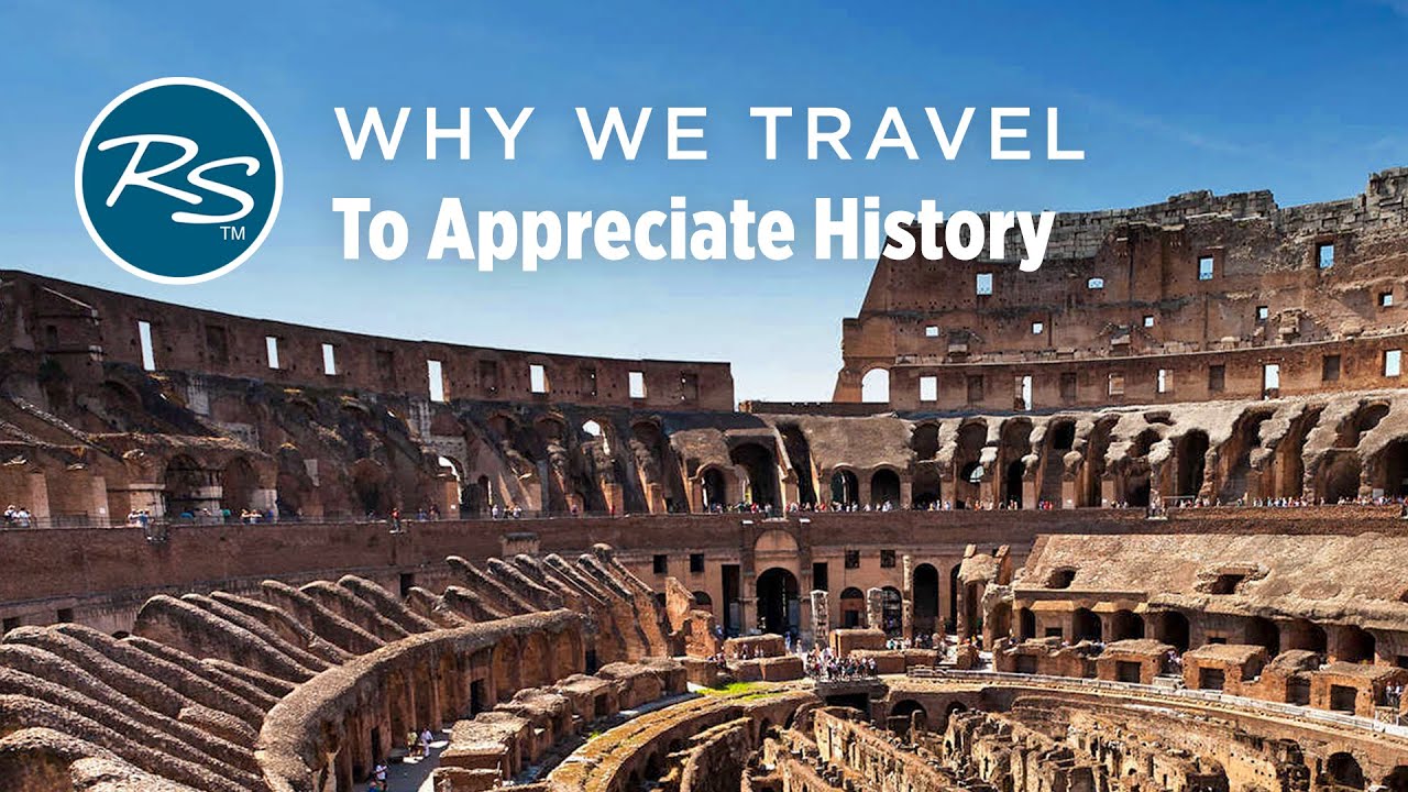 Why We Travel: To Appreciate History - Rick Steves Europe Travel Guide - Travel Bite