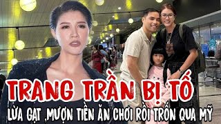 🔥HOTT: Trang Trần bị tố lừa gạt, mượn tiền ăn chơi rồi trốn qua Mỹ