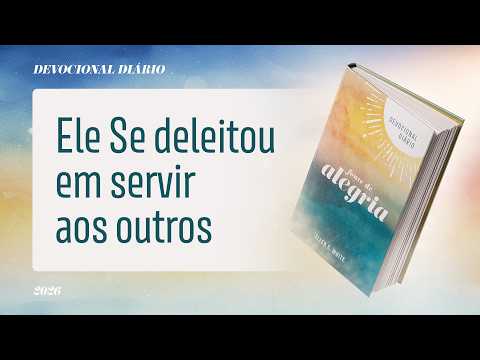 Devocional Diário: 28 de Fevereiro - Ele Se deleitou em servir aos outros | Fonte de Alegria