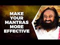 How To Make Your Mantras More Effective Gurudev Sri Sri Ravi Shankar
