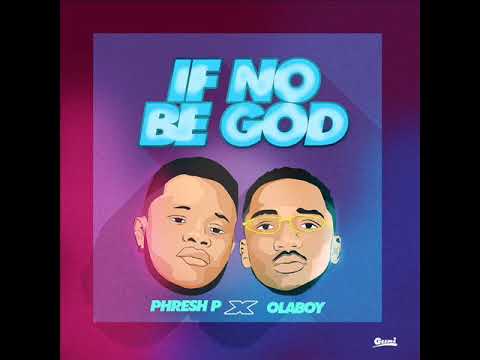 Phresh P - If No Be God Feat  Ola Boy (Audio)