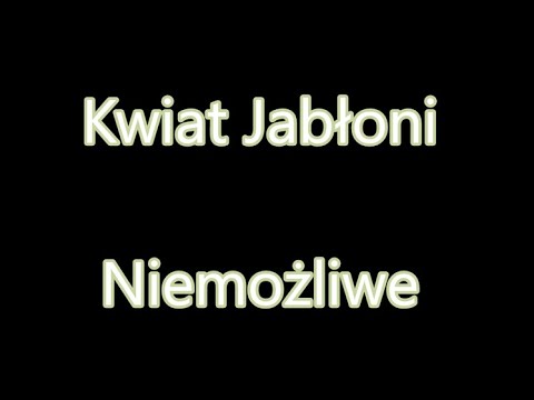 Kwiat Jabłoni - Niemożliwe [Tekst]