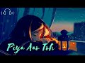 Piya Aao Toh Slowed Reverb Anupriya Lakhawat 0107am