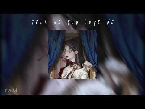 Tell Me You Love Me - (SPEED UP)