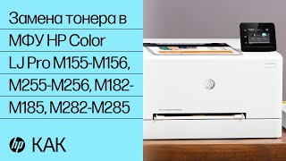 Замена тонера в принтерах серии HP Color LaserJet Pro M155-M156, M255-M256, M182-M185 и M282-M285
