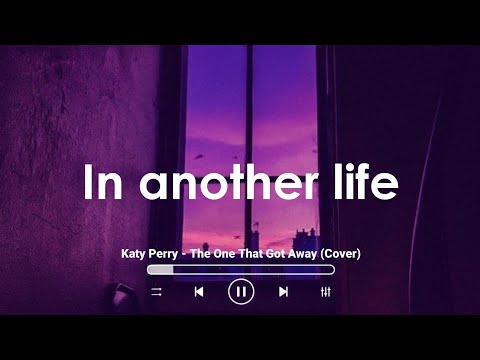 The One That Got Away (Lyrics) "In another life, I would be your girl"