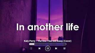 The One That Got Away (Lyrics) &quot;In another life, I would be your girl&quot;