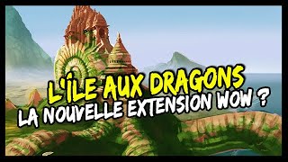 L'ÎLE AUX DRAGONS ! LA FUTURE EXTENSION DE WOW ? ON PARLE DES LEAKS, DE LA 9.2 ETC...