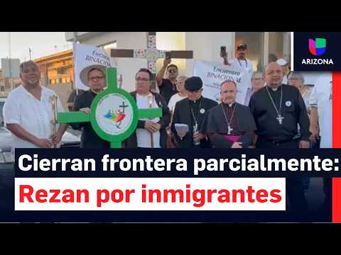 Cierre en la frontera entre Arizona y Sonora para rezar por los migrantes