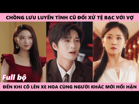 Chồng Hối Tiếc Nhìn Vợ Sắp Cưới Lên Xe Hoa Cùng Người Khác Chỉ Vì Anh Quá Vô Tâm - Thâm Tình Lạc Lối