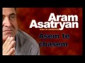 Aram Asatryan - Asem te chasem 