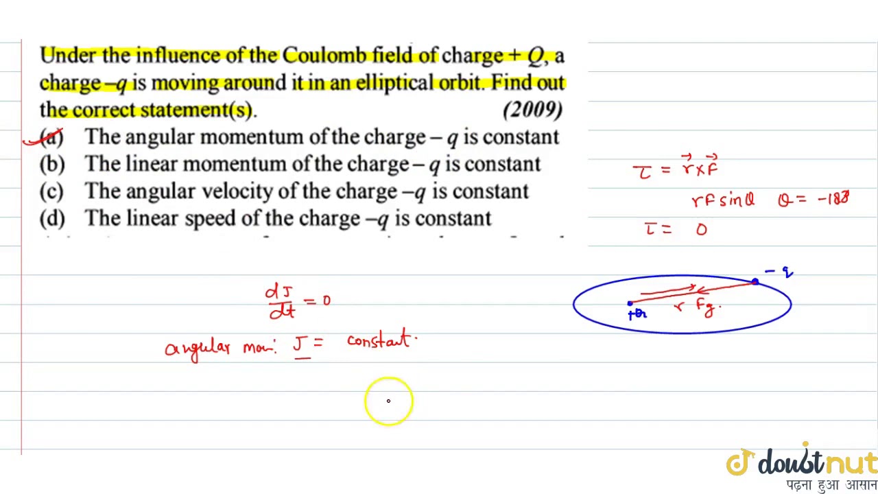 Under the influence of the Coulomb field of charge `+Q`, a charge `-q` is moving