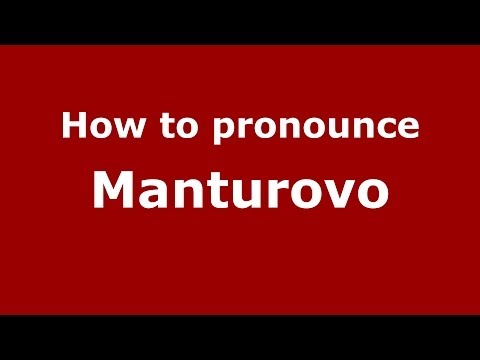 How to pronounce Manturovo (Russian/Russia)  - PronounceNames.com