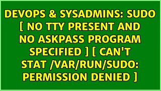 sudo [ no tty present and no askpass program specified ] [ can&#39;t stat /var/run/sudo: Permission...