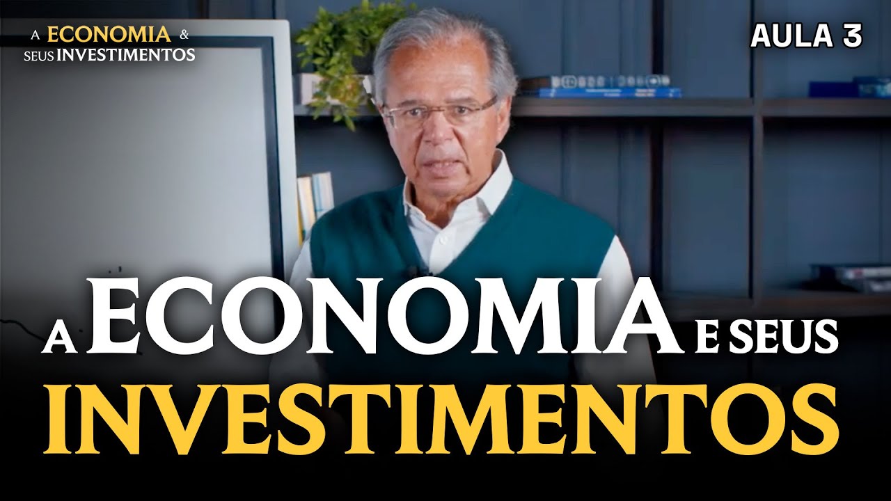 O IMPACTO DA ECONOMIA EM SEUS INVESTIMENTOS – PAULO GUEDES – AULA 3