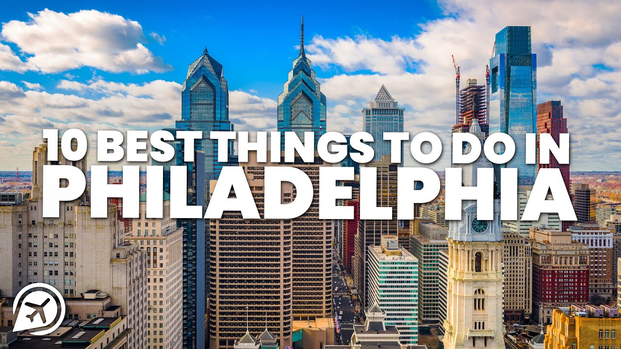 10 BEST THINGS TO DO IN PHILADELPHIA