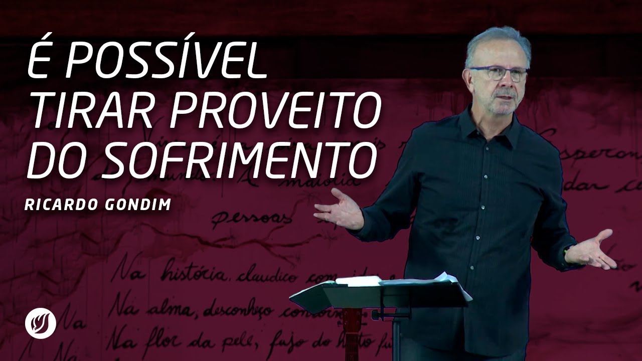 É POSSÍVEL TIRAR PROVEITO DO SOFRIMENTO | Ricardo Gondim