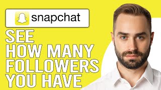How to See How Many Followers You Have on Snapchat (How Can You Know Who Follows You on Snapchat?)
