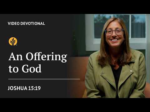 An Offering to God | Joshua 15:19 | Our Daily Bread Video Devotional