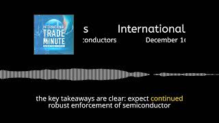 December 16, 2024: CBP De Minimis, BIS Enforcement, China Chips, CTA & Semiconductors