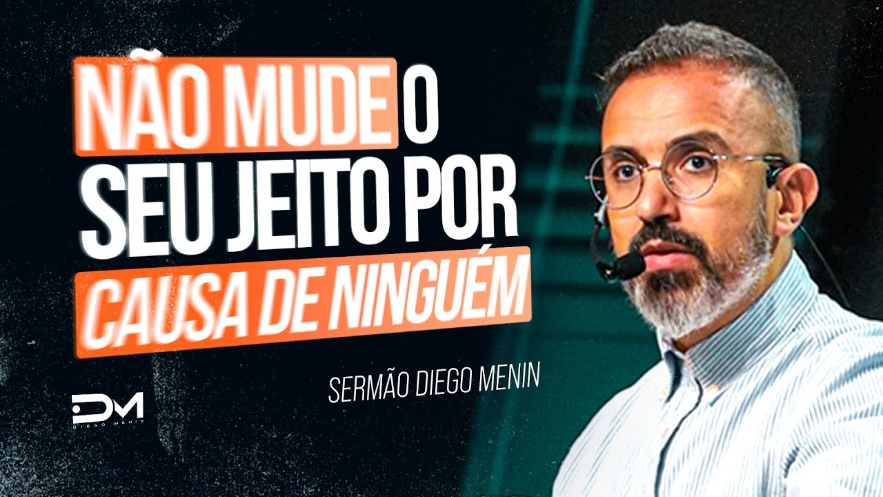 NÃO MUDE O SEU JEITO POR CAUSA DE NINGUÉM - #DIEGOMENIN | SERMÃO