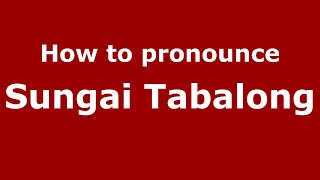 How to pronounce Sungai Tabalong