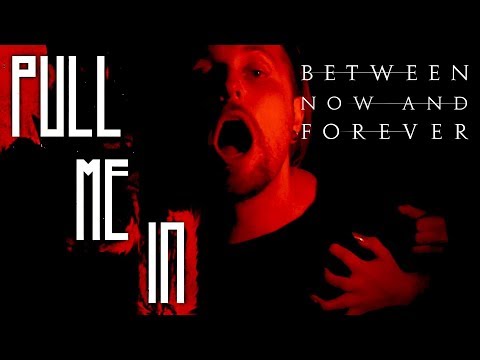 BETWEEN NOW AND FOREVER - Pull Me In (Official Music Video)