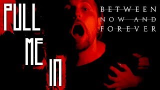 Between Now And Forever - Pull Me In (Official Music Video)