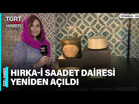Hırka-i Saadet Dairesi 300 Mukaddes Eserle Yeniden Açıldı! - TGRT Özel Haber