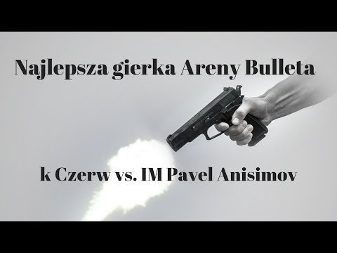 k Czerw vs. IM Pavel Anisimov - Bullet Arena Kings