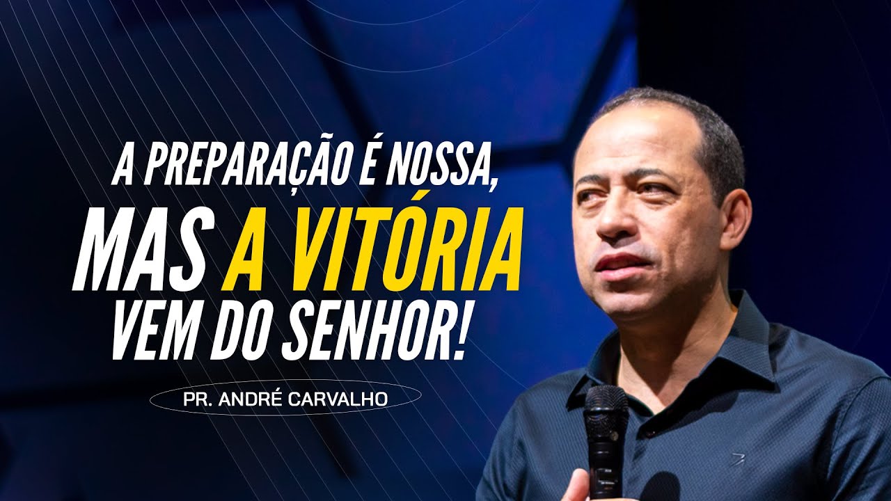 A PREPARAÇÃO É NOSSA, MAS A VITÓRIA VEM DO SENHOR! - Pr. André Carvalho