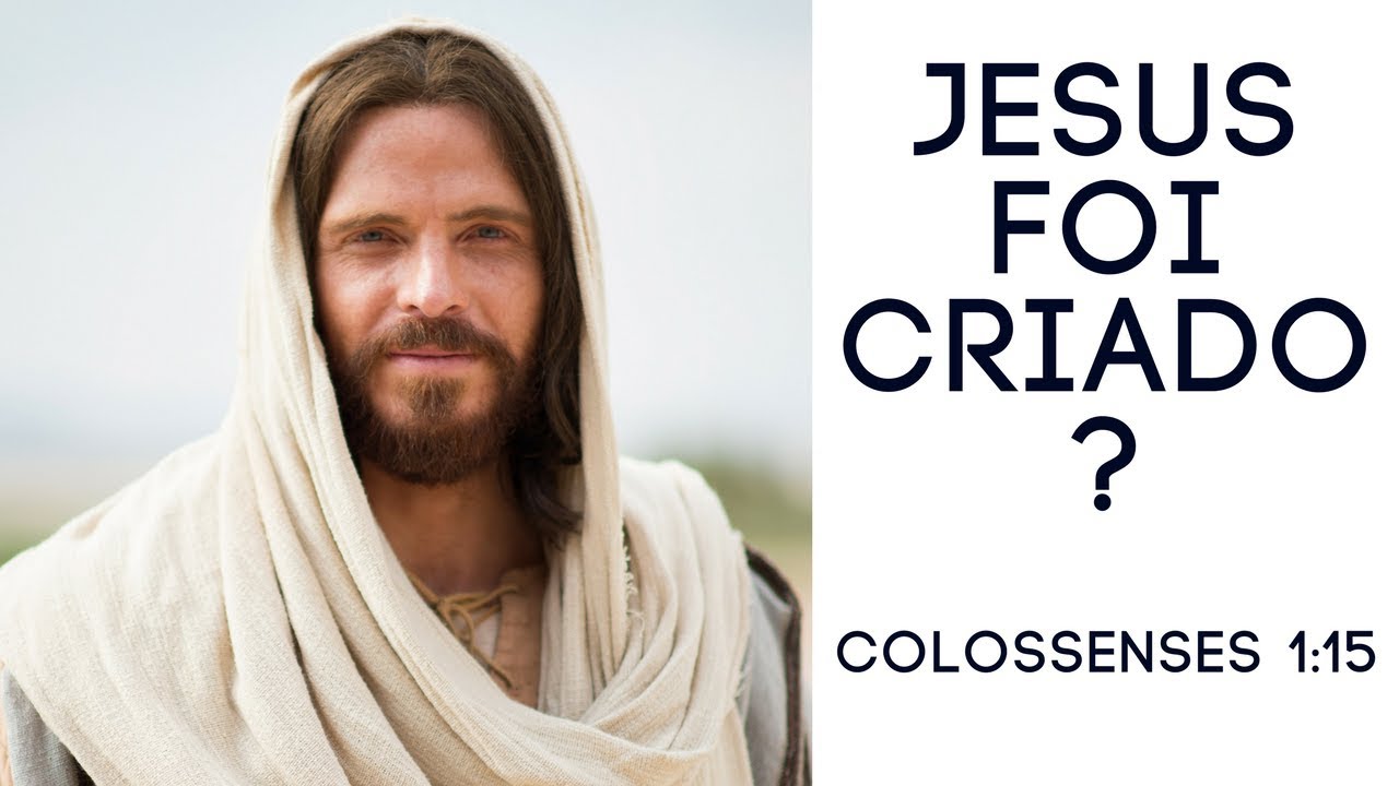Jesus foi criado? Colossenses 1:15