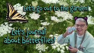 LET'S GO OUT TO THE GARDEN! And then INSIDE TO JOURNAL ABOUT THE SWALLOWTAIL BUTTERFLY!