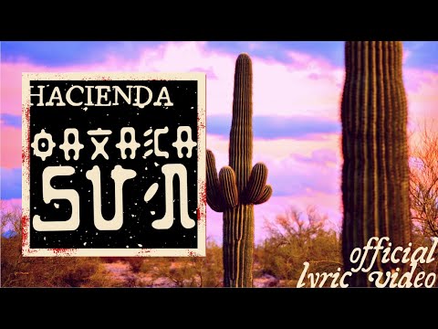 Hacienda - Oaxaca Sun (Official Lyric Video)