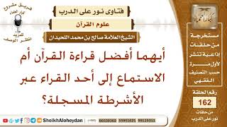 أيهما أفضل قراءة القرآن أم الاستماع إلى أحد القراء عبر الأشرطة المسجلة؟ الشيخ صالح بن محمد اللحيدان image