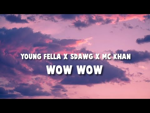 WOw Wow lyrics-Young Fella x Sdawg x Mc Khan ( official video )