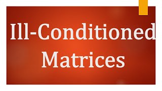 Ill-Conditioned Matrices, Ill-Conditioned system of equations.