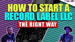 How To Start A Record Label LLC THE RIGHT WAY