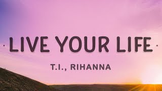 TI Rihanna - Live Your Life (Lyrics)