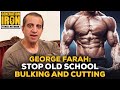 George Farah Warns Bodybuilders: Stop Old School Bulking And Cutting