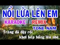 Nổi Lửa Lên Em Karaoke Remix Tone Nam Nhạc Sống Gia Huy Karaoke