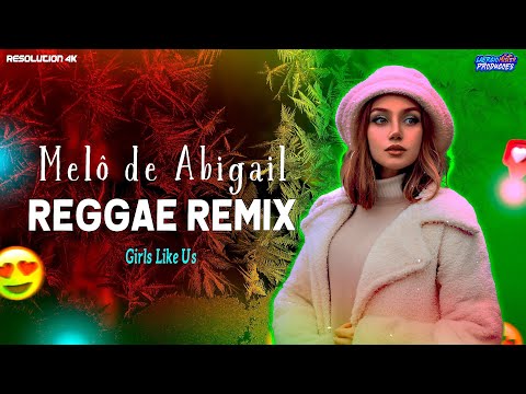 MELÔ DE ABIGAIL - GIRLS LIKE US [Reggae Internacional] Remix @LaercioMisterProducoes