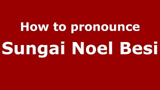 How to pronounce Sungai Noel Besi