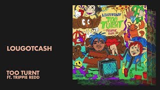 Lougotcash - Too Turnt ft. Trippie Redd (Audio)