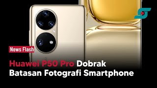 Huawei P50 Pro Dobrak Batasan Fotografi Smartphone | Opsi.id